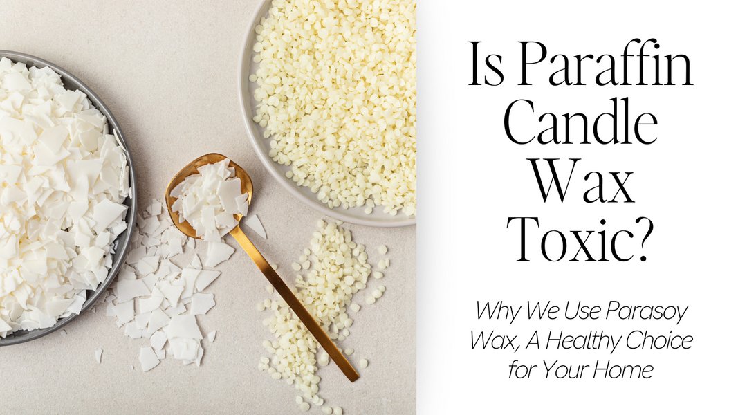 Is Paraffin Candle Wax Toxic? Why We Use Parasoy Wax